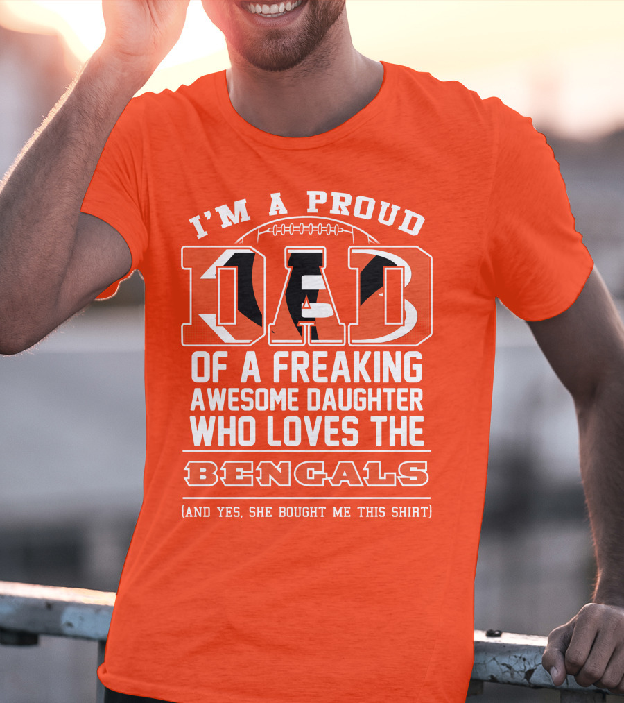 I'm A Proud Dad Of A Freaking Awesome Daughter Who Loves The Bengals T-Shirt