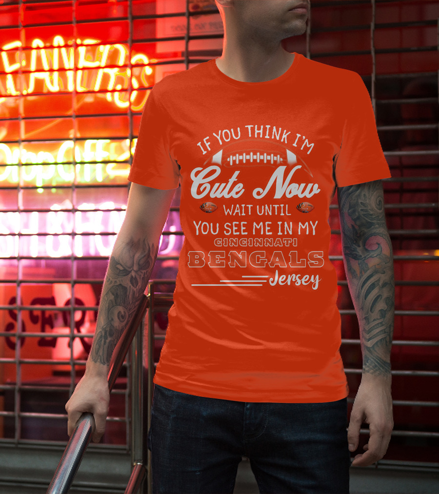 If You Think I'm Cute Now Wait Until You See Me In My Cincinnati Bengals Jersey T-Shirt