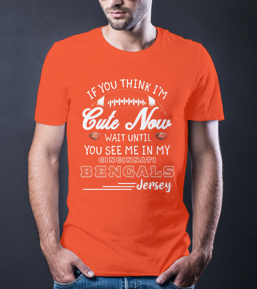 If You Think I'm Cute Now Wait Until You See Me In My Cincinnati Bengals Jersey T-Shirt
