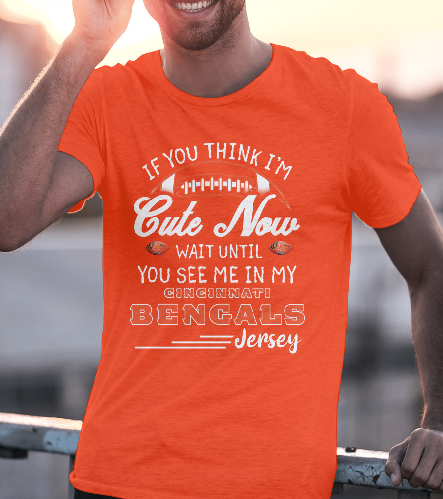 If You Think I'm Cute Now Wait Until You See Me In My Cincinnati Bengals Jersey T-Shirt