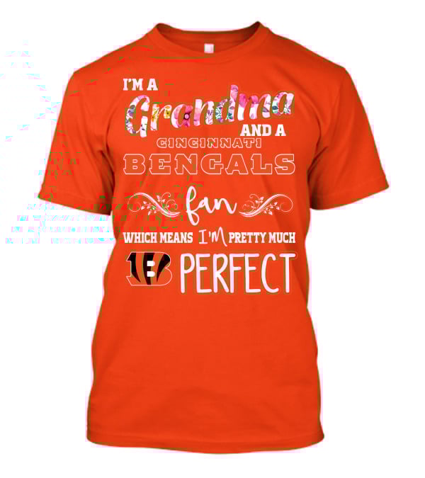 I'm A Grandma And A Cincinnati Bengals Fan Which Means I'm Pretty Much Perfect T-Shirt