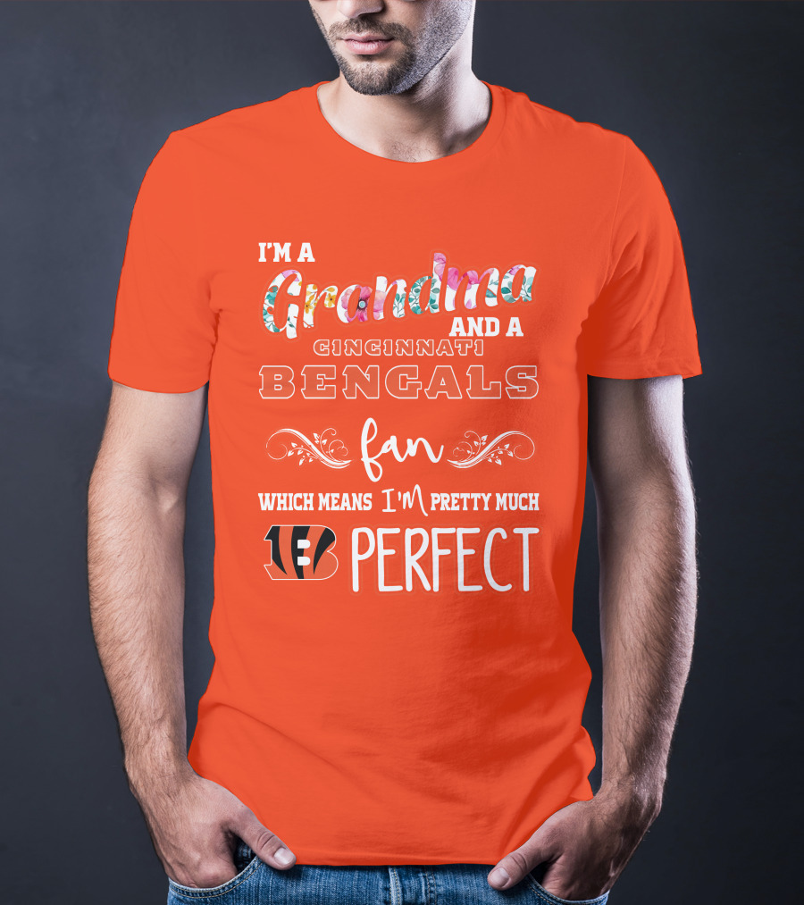 I'm A Grandma And A Cincinnati Bengals Fan Which Means I'm Pretty Much Perfect T-Shirt
