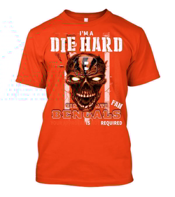 I'm A Die Hard Cincinnati Bengals Fan Your Approval Is Not Required T-Shirt