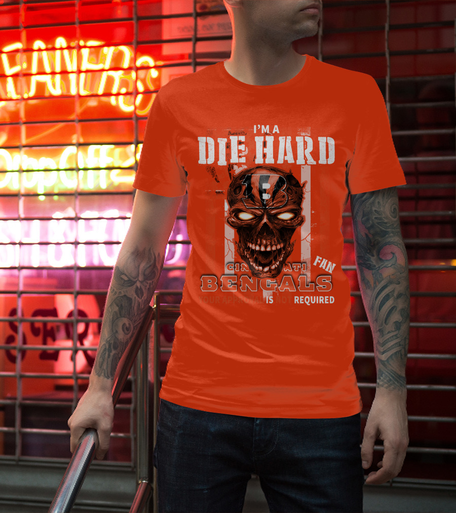 I'm A Die Hard Cincinnati Bengals Fan Your Approval Is Not Required T-Shirt