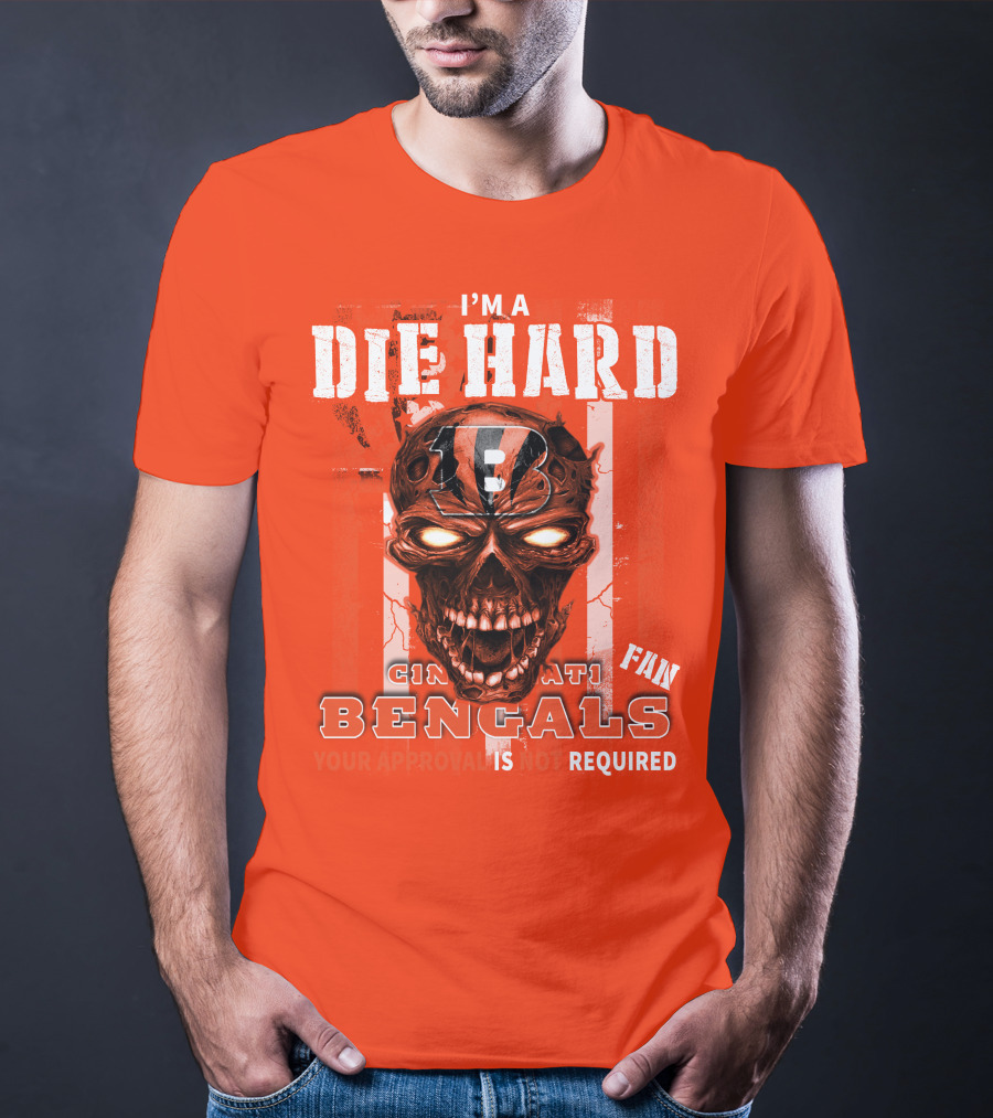 I'm A Die Hard Cincinnati Bengals Fan Your Approval Is Not Required T-Shirt
