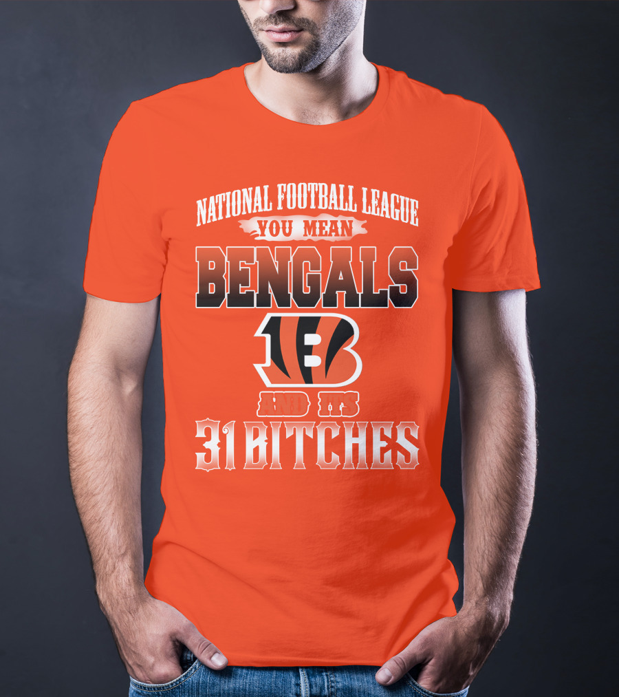 National Football League You Mean Bengals And Its 31 Bitches T-Shirt