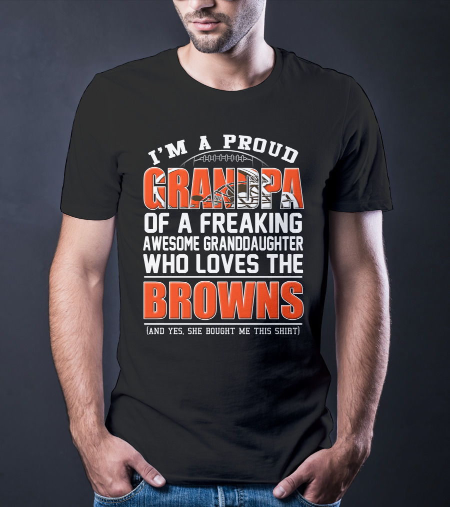I'm A Proud Grandpa Of A Freaking Awesome Granddaughter Who Loves The Browns T-Shirt