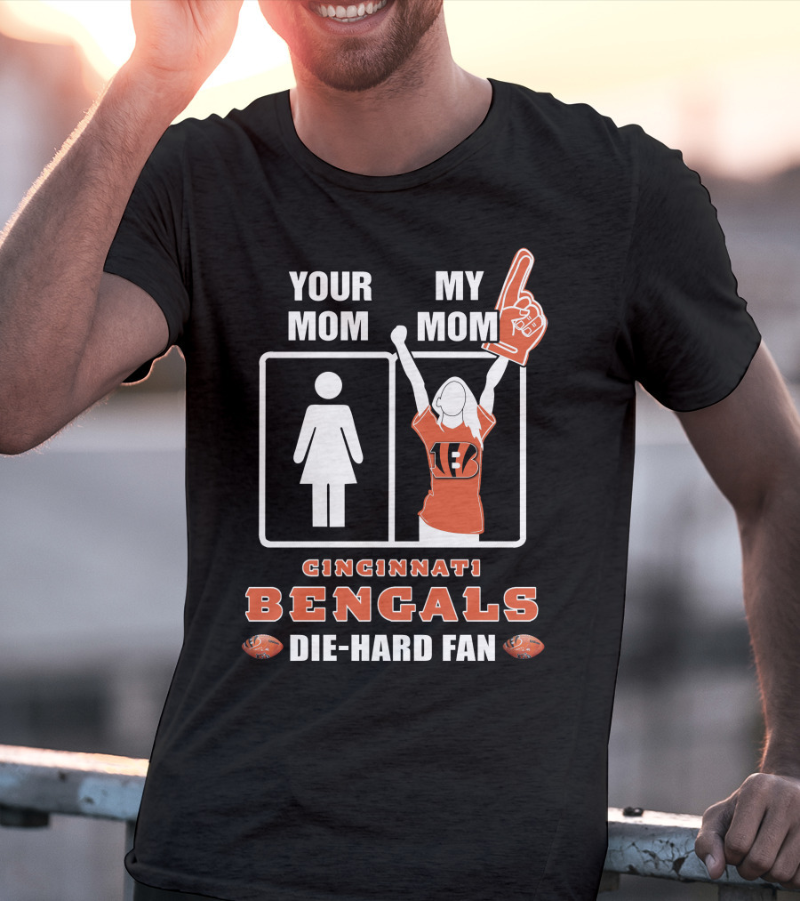 Your Mom My Mom Cincinnati Bengals Die-Hard Fan T-Shirt