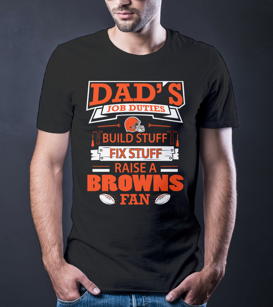 Dad's Job Duties Build Stuff Fix Stuff Raise A Browns Fan T-Shirt