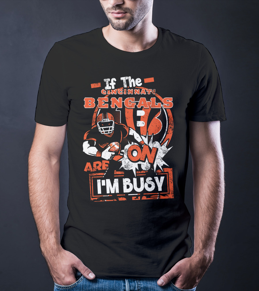 If The Cincinnati Bengals Are On I'm Busy T-Shirt