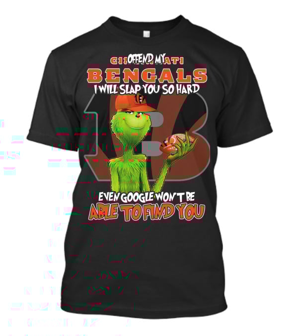 Grinch Cincinnati Bengals Offend I Will Slap You Even Google Won't Find You T-Shirt