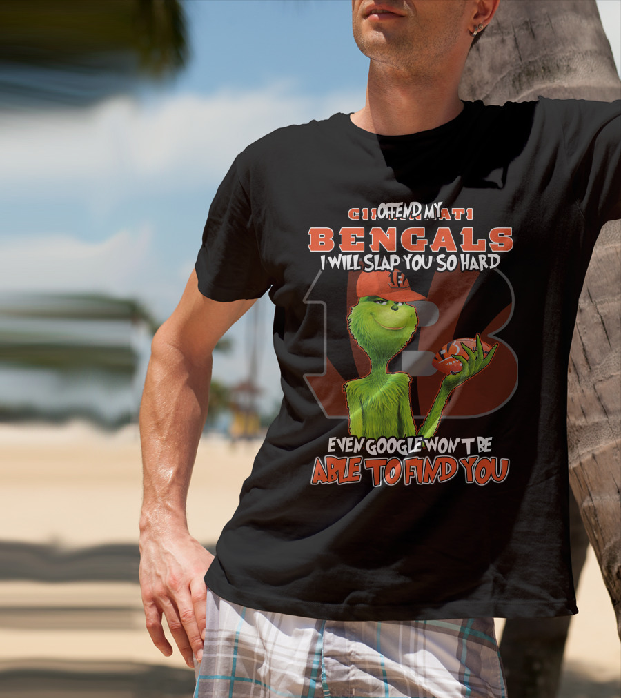 Grinch Cincinnati Bengals Offend I Will Slap You Even Google Won't Find You T-Shirt