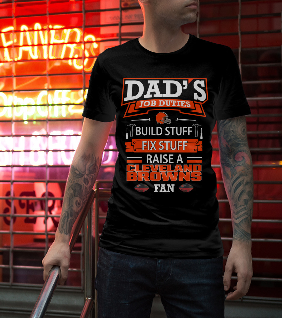 Dad's Job Duties Build Stuff Fix Stuff Raise A Cleveland Browns Fan T-Shirt