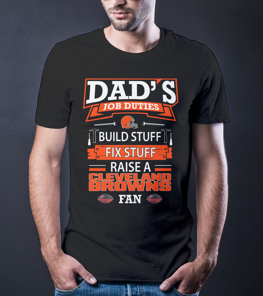 Dad's Job Duties Build Stuff Fix Stuff Raise A Cleveland Browns Fan T-Shirt