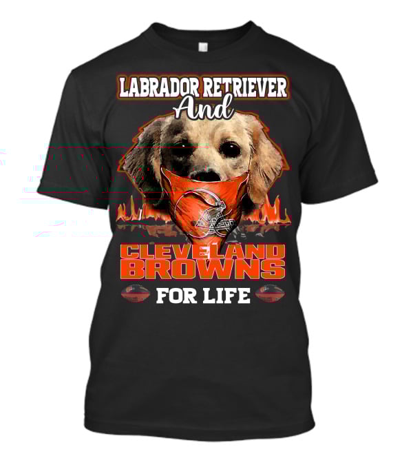 Labrador Retriever And Cleveland Browns For Life T-Shirt
