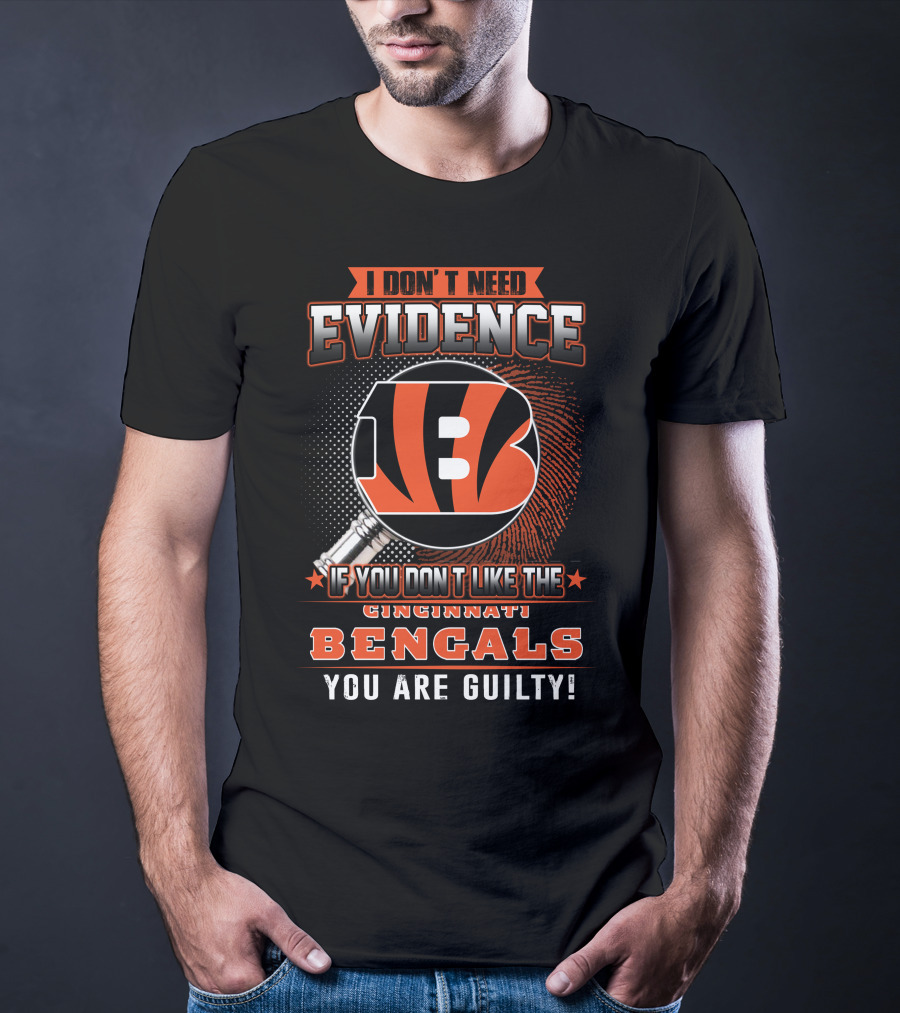 I Don't Need Evidence If You Don't Like The Cincinnati Bengals You Are Guilty! T-Shirt