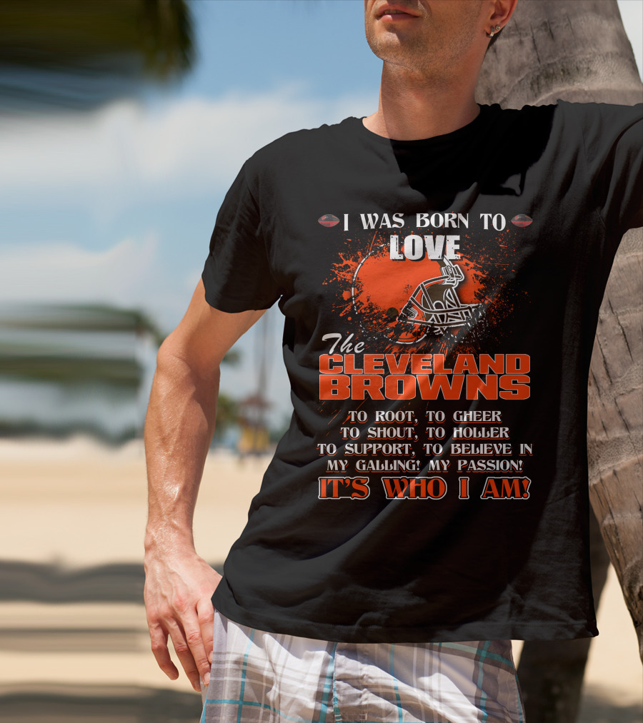 I Was Born To Love The Cleveland Browns It's Who I Am T-Shirt