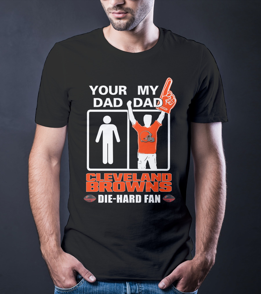 YOUR DAD MY DAD CLEVELAND BROWNS DIE-HARD FAN T-Shirt