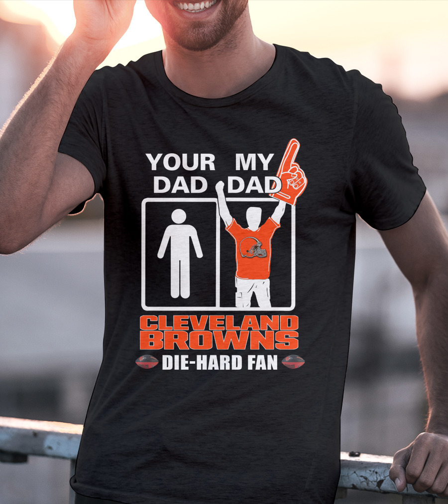 YOUR DAD MY DAD CLEVELAND BROWNS DIE-HARD FAN T-Shirt