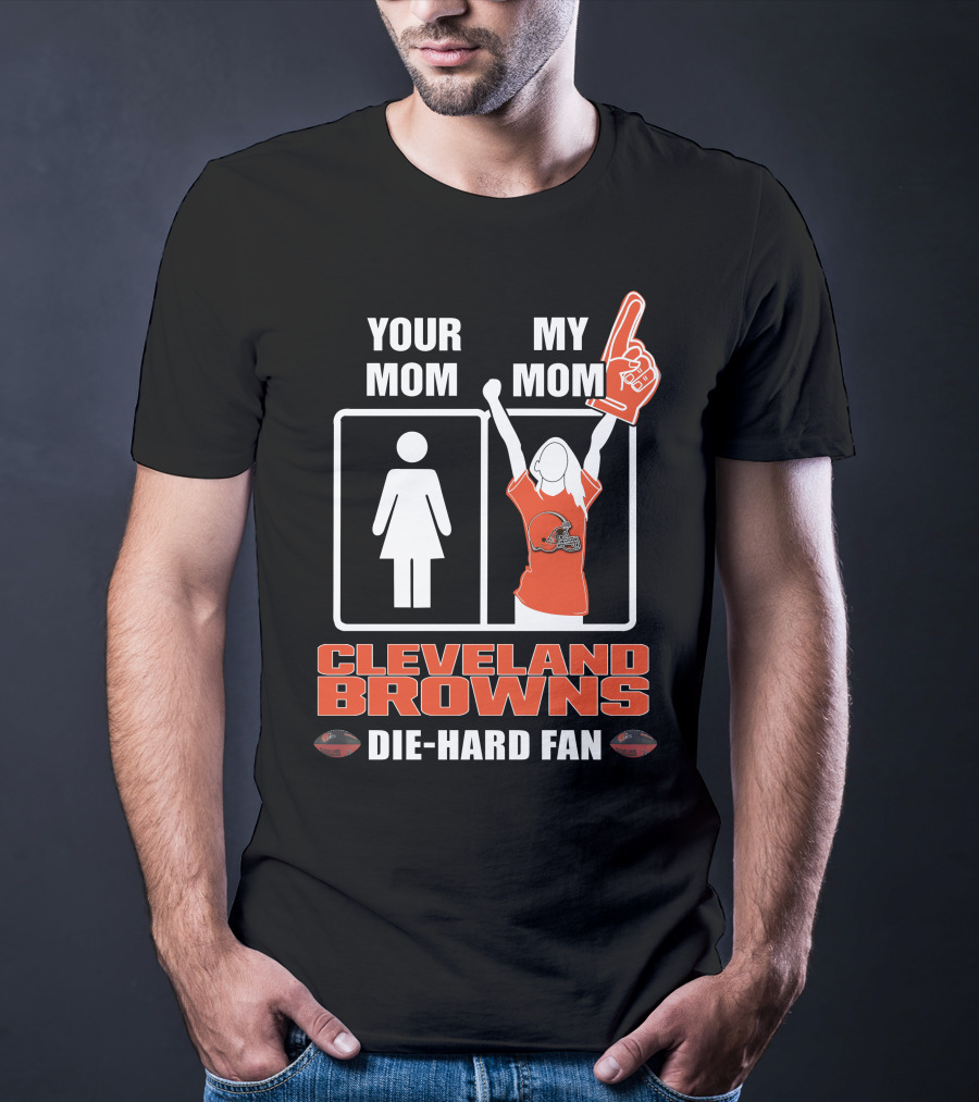 YOUR MOM MY MOM CLEVELAND BROWNS DIE-HARD FAN T-Shirt