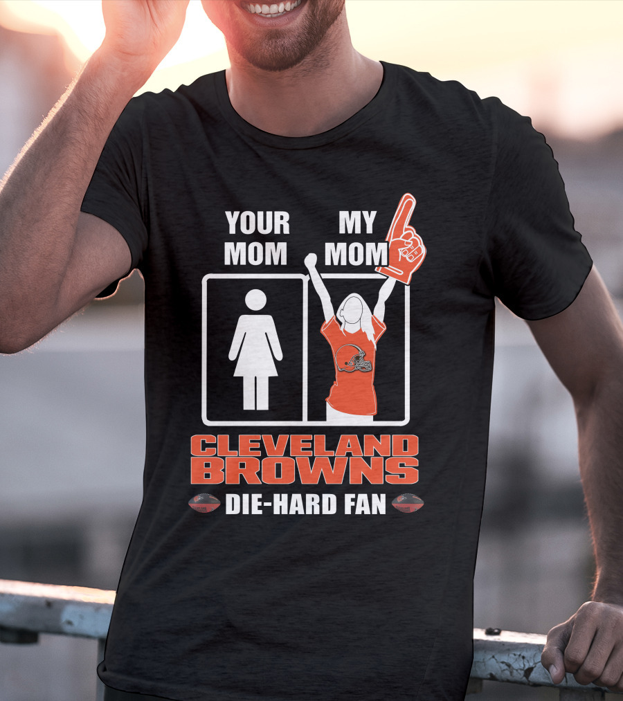 YOUR MOM MY MOM CLEVELAND BROWNS DIE-HARD FAN T-Shirt