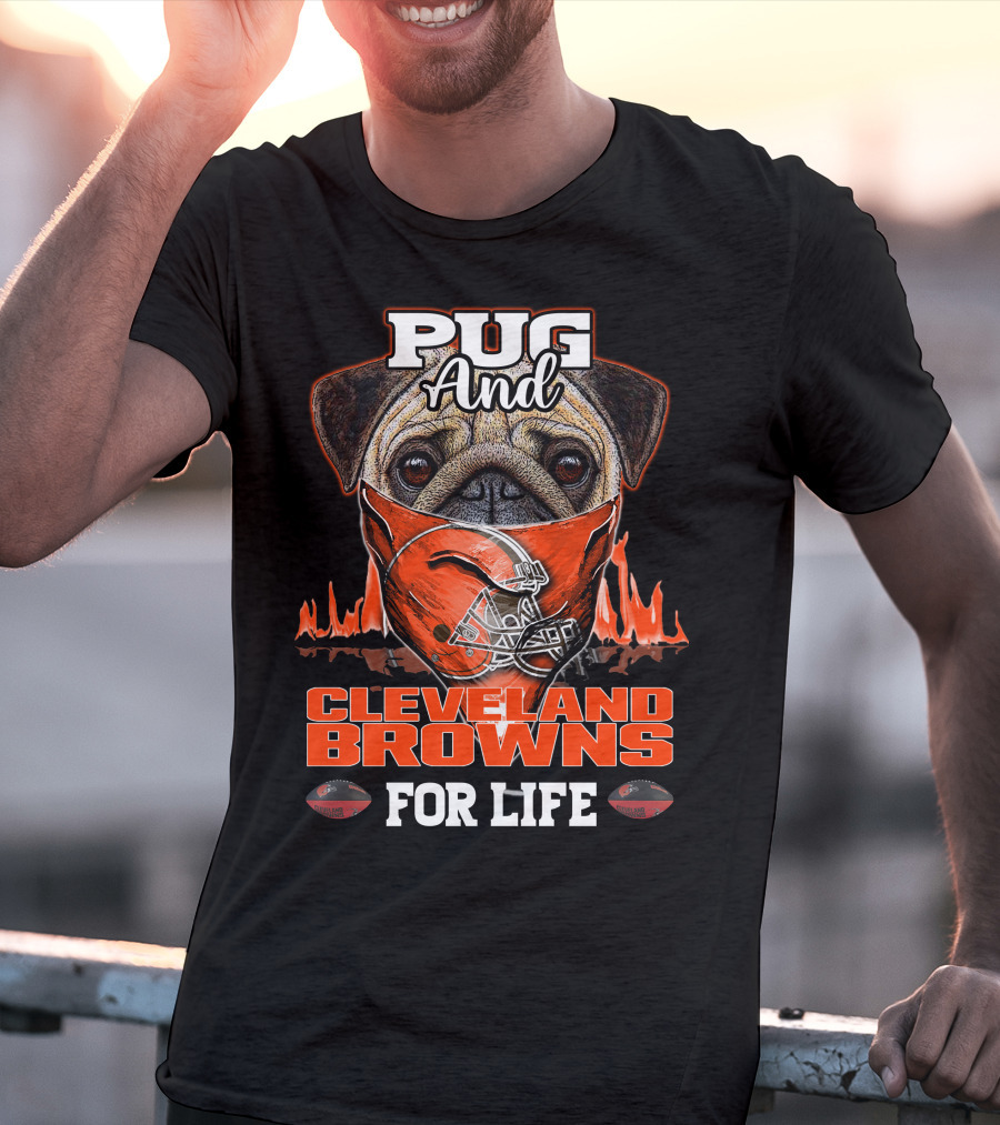 Pug And Cleveland Browns For Life Helmet Flame Combustion Football Passion T-Shirt