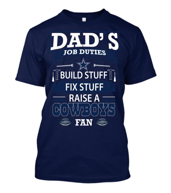 DAD'S JOB DUTIES BUILD STUFF FIX STUFF RAISE A COWBOYS FAN T-Shirt