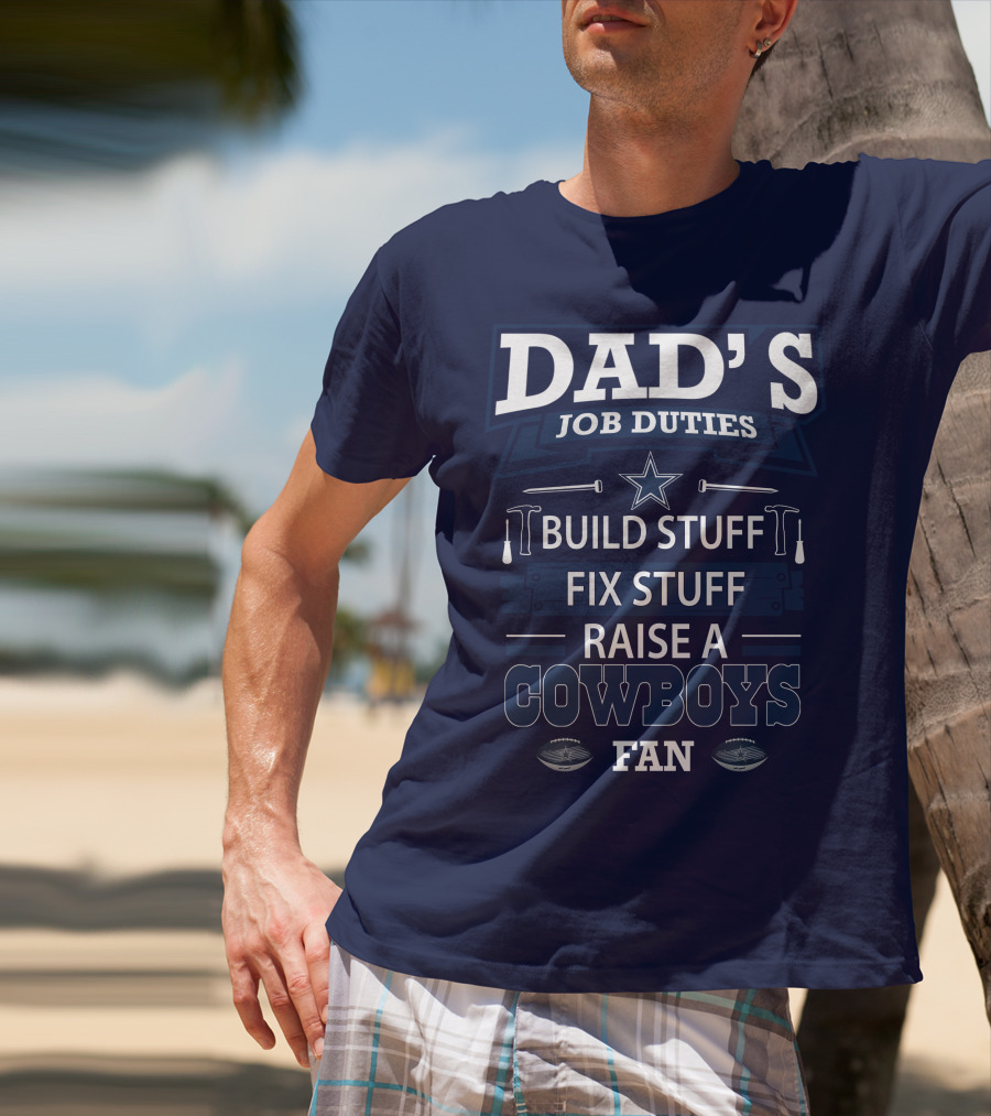 DAD'S JOB DUTIES BUILD STUFF FIX STUFF RAISE A COWBOYS FAN T-Shirt