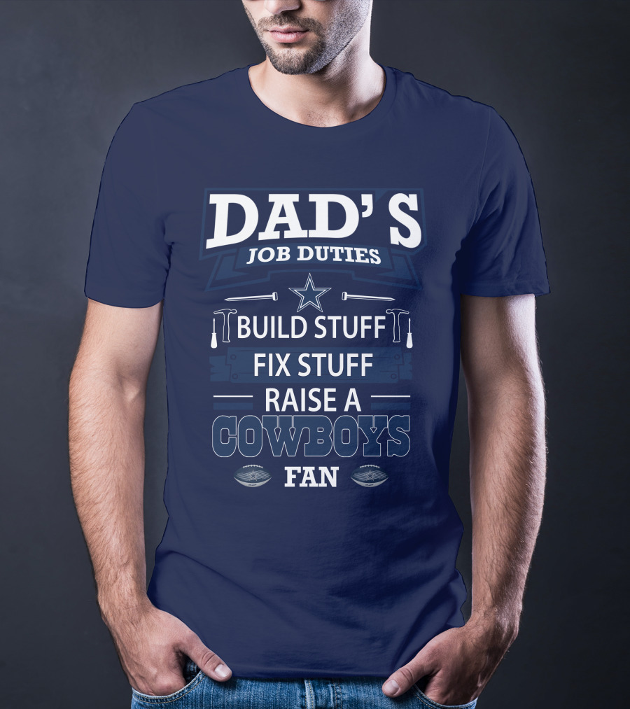 DAD'S JOB DUTIES BUILD STUFF FIX STUFF RAISE A COWBOYS FAN T-Shirt