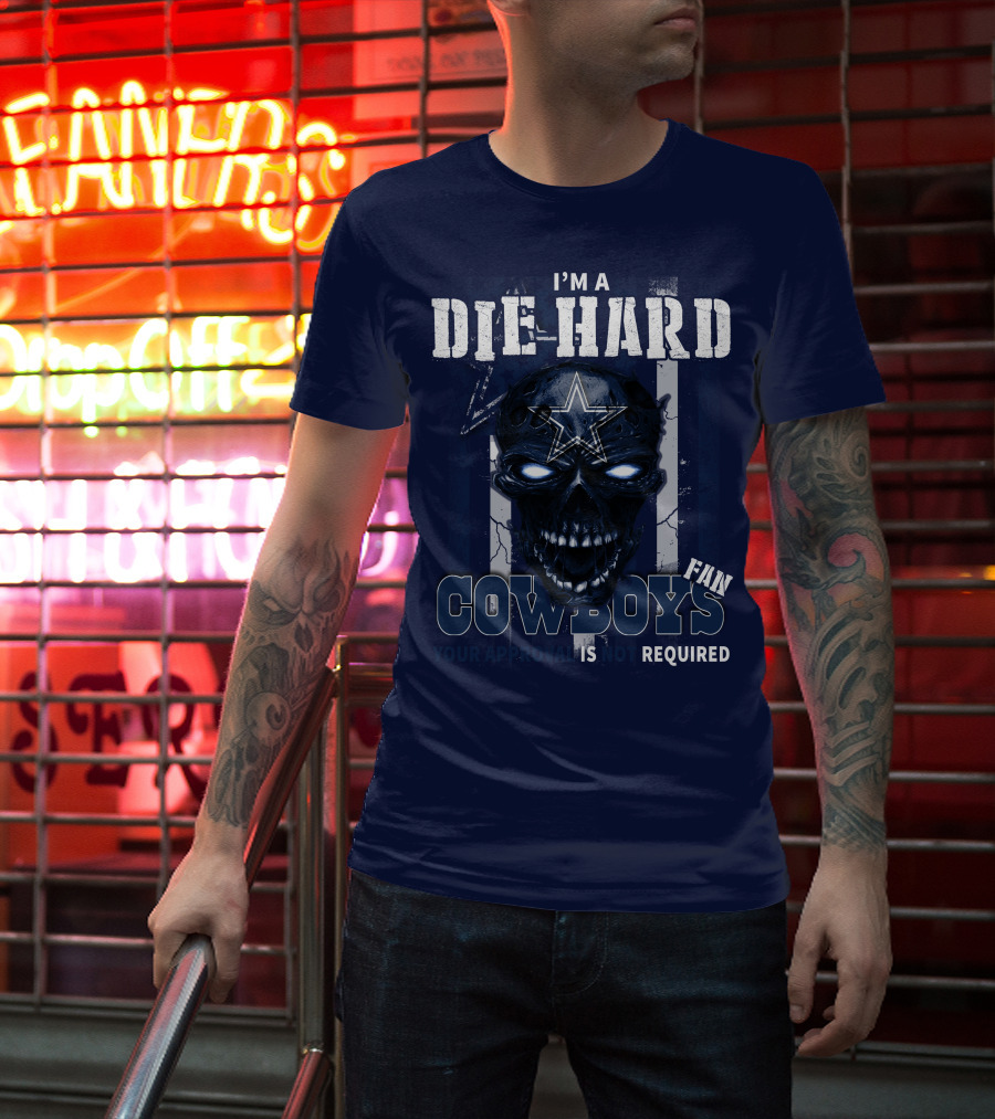 I'm A Die Hard Cowboys Fan Your Approval Is Not Required T-Shirt