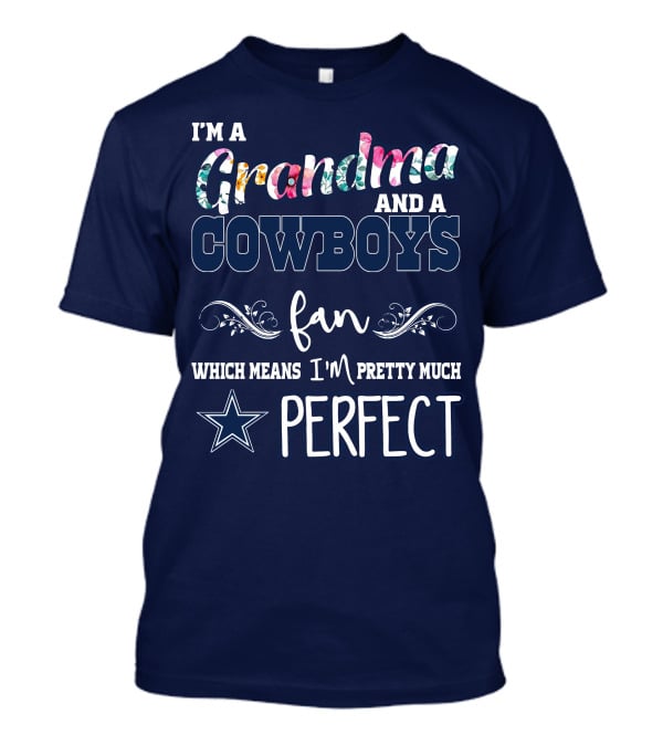 I'm A Grandma And A Cowboys Fan Which Means I'm Pretty Much Perfect T-Shirt
