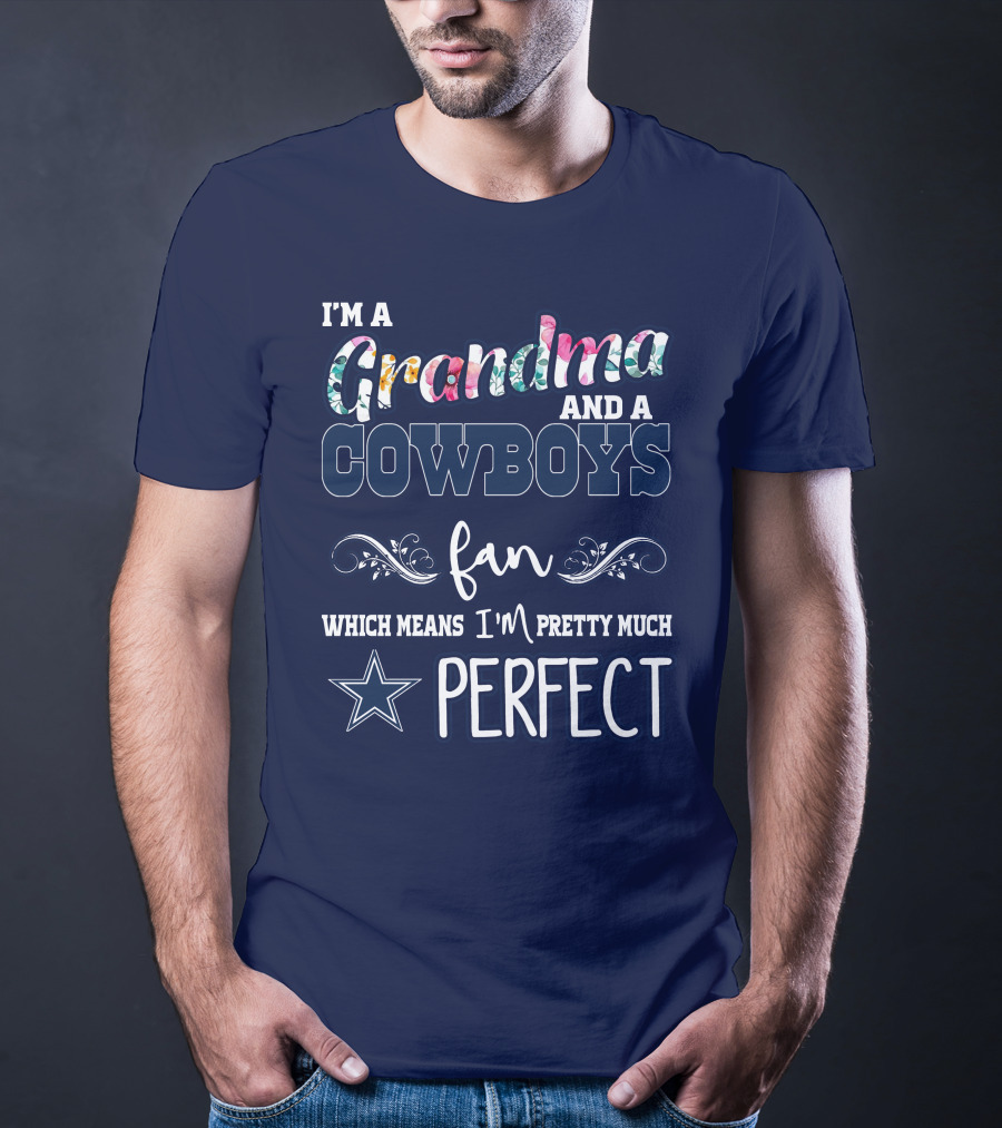 I'm A Grandma And A Cowboys Fan Which Means I'm Pretty Much Perfect T-Shirt