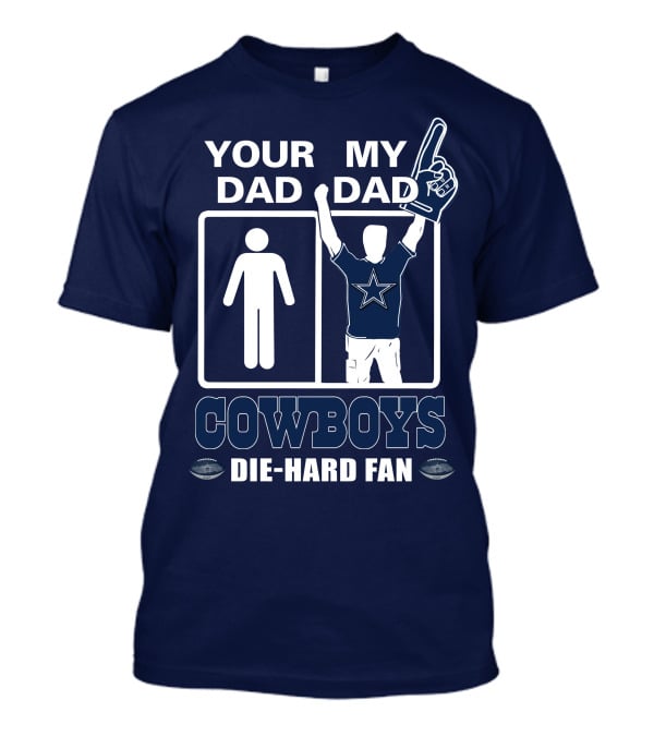 YOUR DAD MY DAD COWBOYS DIE-HARD FAN T-Shirt