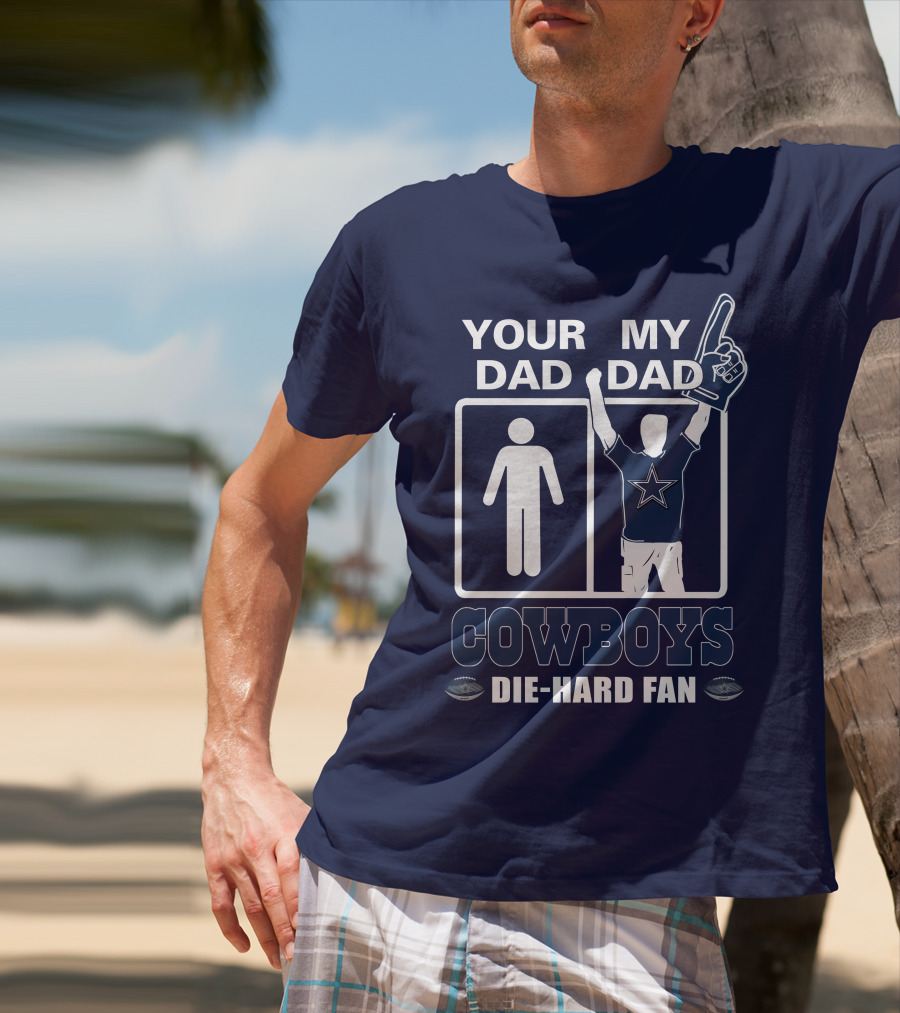YOUR DAD MY DAD COWBOYS DIE-HARD FAN T-Shirt