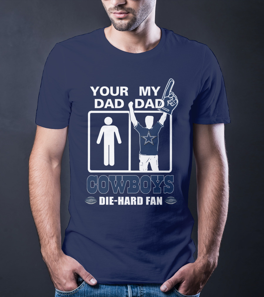 YOUR DAD MY DAD COWBOYS DIE-HARD FAN T-Shirt