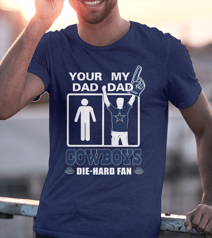 YOUR DAD MY DAD COWBOYS DIE-HARD FAN T-Shirt