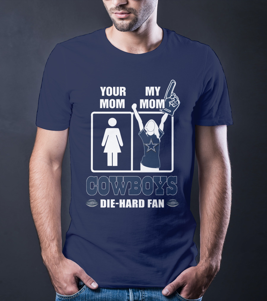YOUR MOM MY MOM COWBOYS DIE-HARD FAN DALLAS COWBOYS T-Shirt