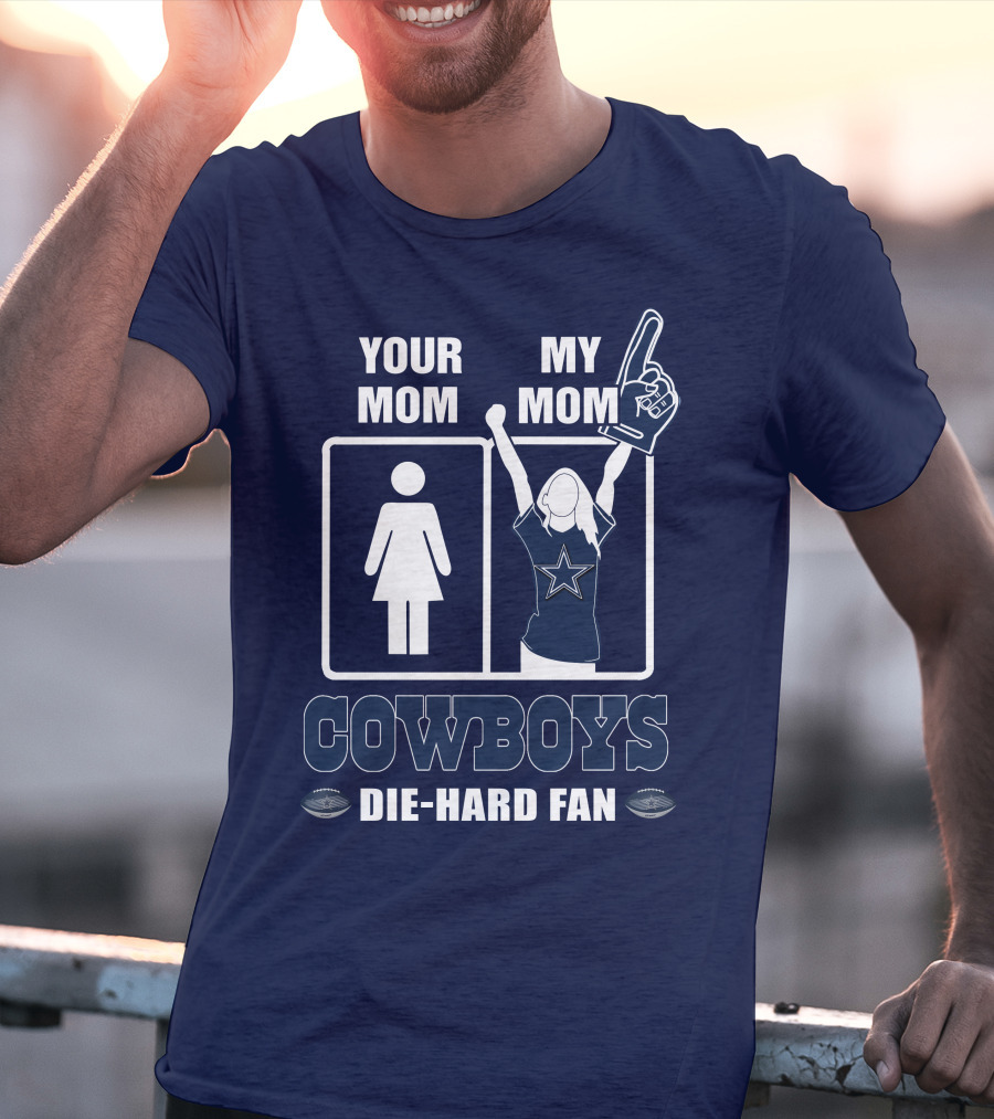 YOUR MOM MY MOM COWBOYS DIE-HARD FAN DALLAS COWBOYS T-Shirt