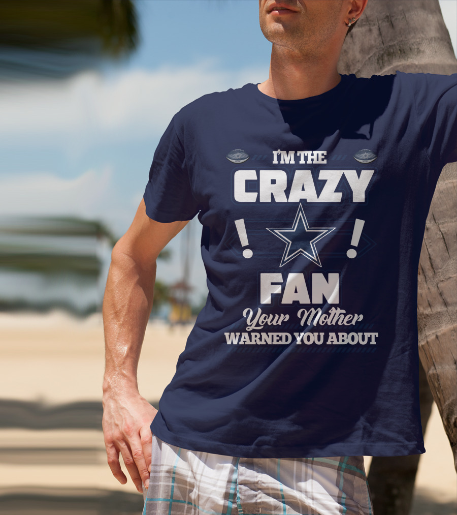 I'm The Crazy Fan Your Mother Warned You About Dallas Cowboys T-Shirt