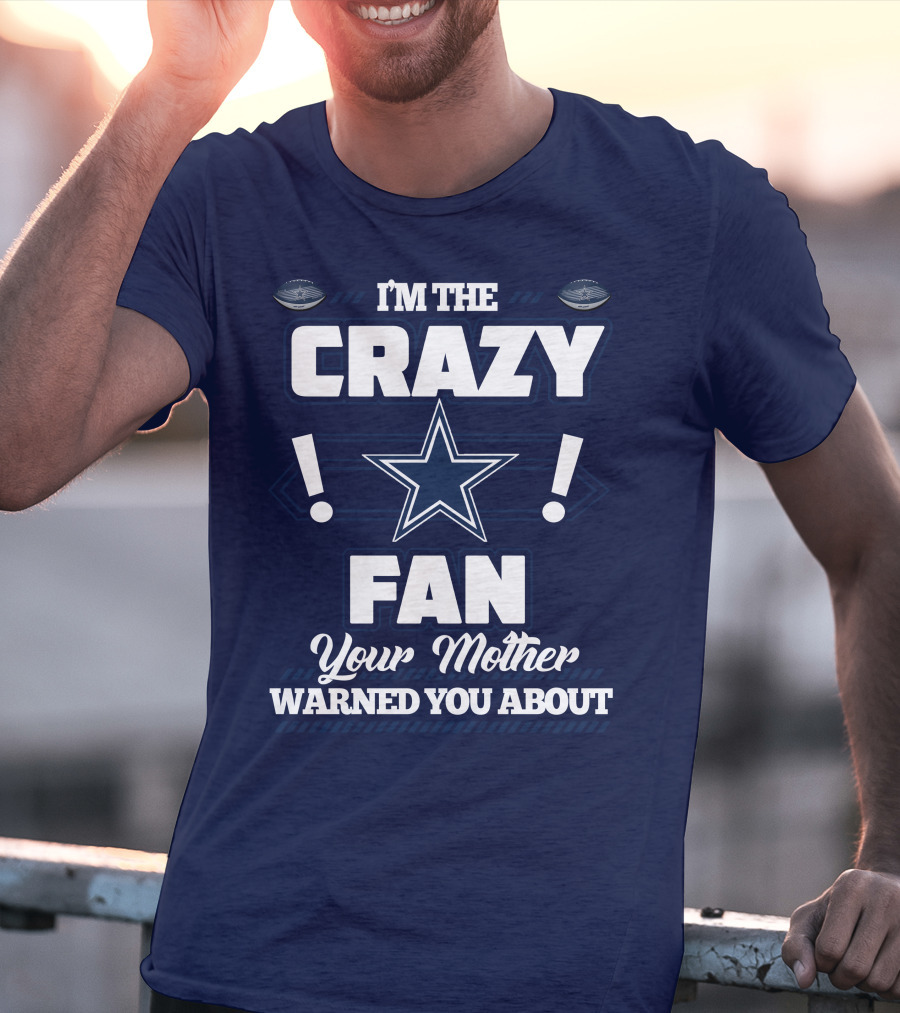 I'm The Crazy Fan Your Mother Warned You About Dallas Cowboys T-Shirt