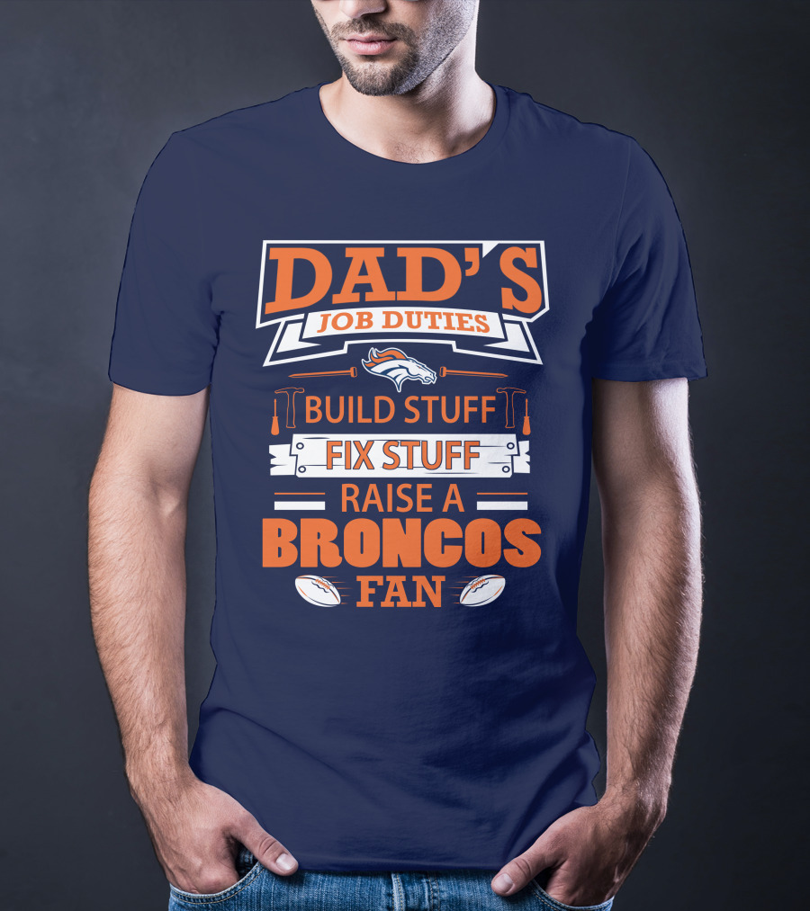 Dad’s Job Duties Build Stuff Fix Stuff Raise A Broncos Fan T-Shirt