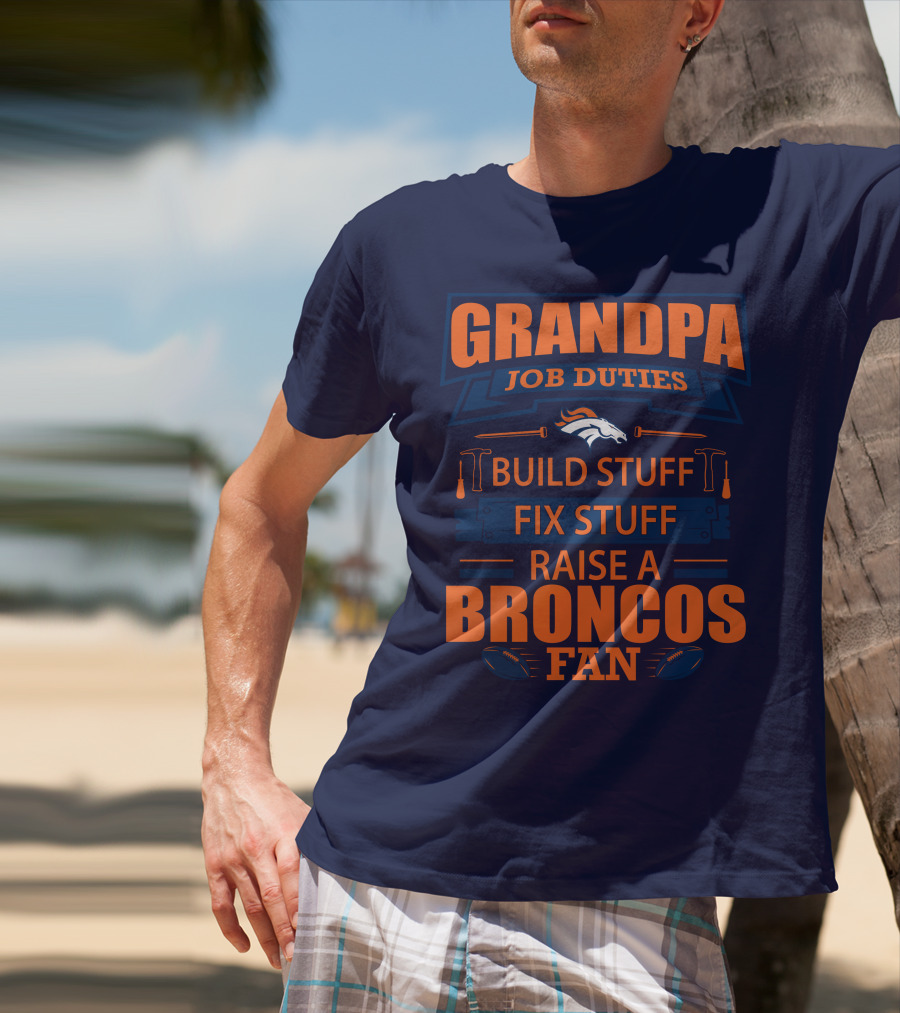 Grandpa Job Duties Build Stuff Fix Stuff Raise A Broncos Fan T-Shirt