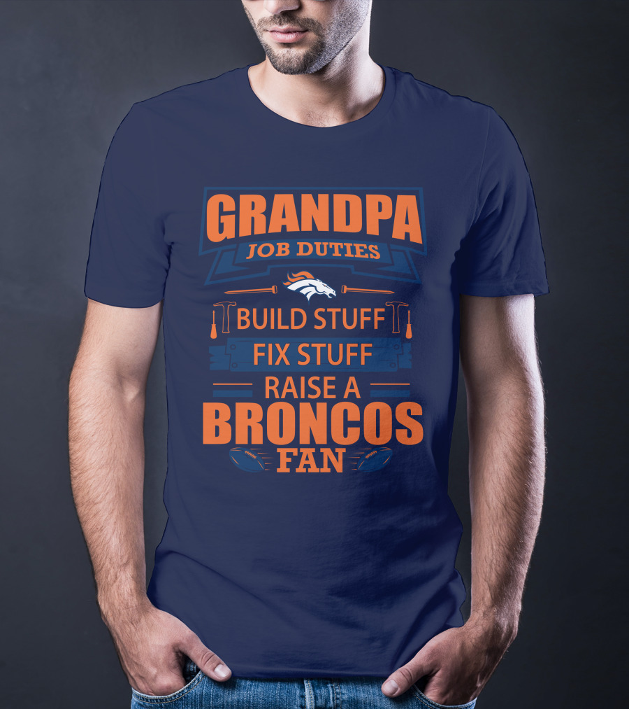 Grandpa Job Duties Build Stuff Fix Stuff Raise A Broncos Fan T-Shirt