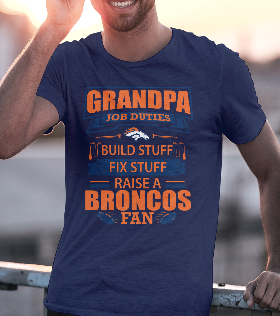 Grandpa Job Duties Build Stuff Fix Stuff Raise A Broncos Fan T-Shirt