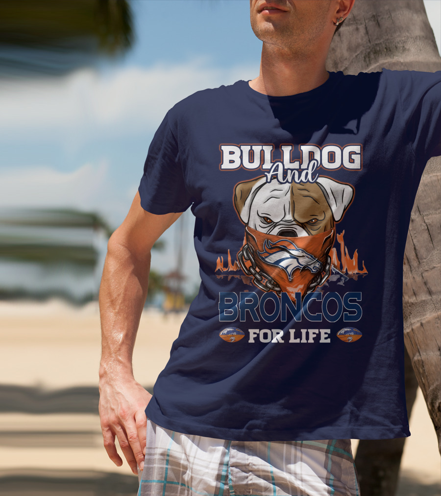 Bulldog And Denver Broncos For Life T-Shirt