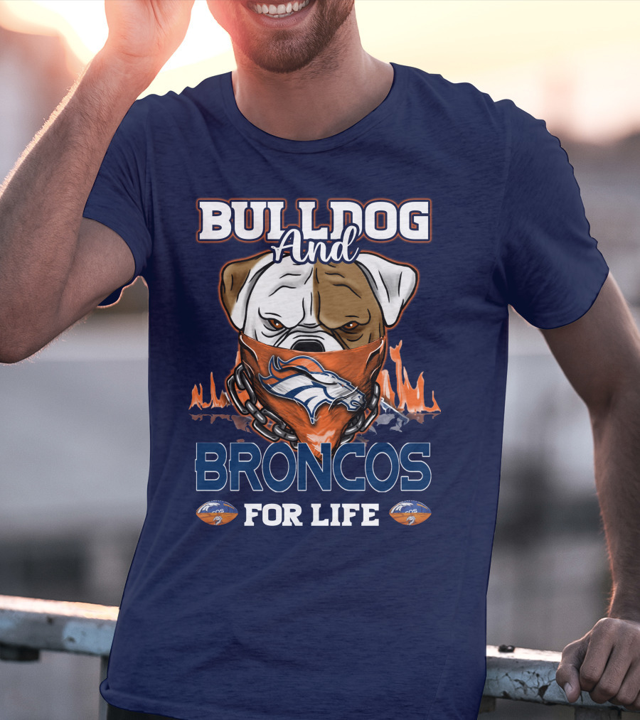 Bulldog And Denver Broncos For Life T-Shirt