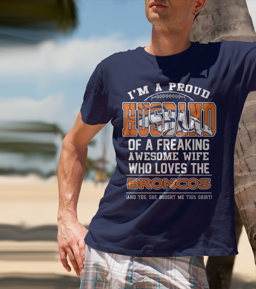 I'm A Proud Husband Of A Freaking Awesome Wife Who Loves The Broncos T-Shirt