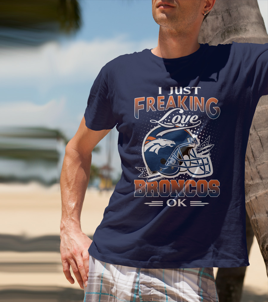 I Just Freaking Love Broncos Ok T-Shirt