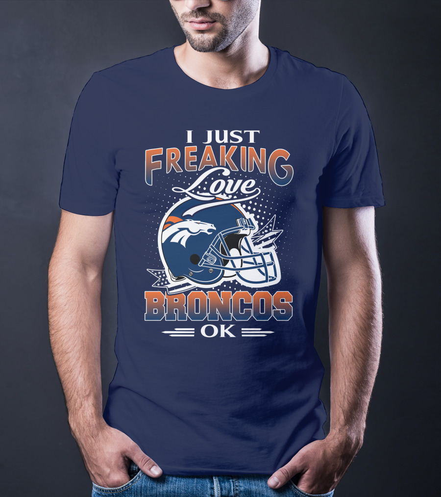 I Just Freaking Love Broncos Ok T-Shirt