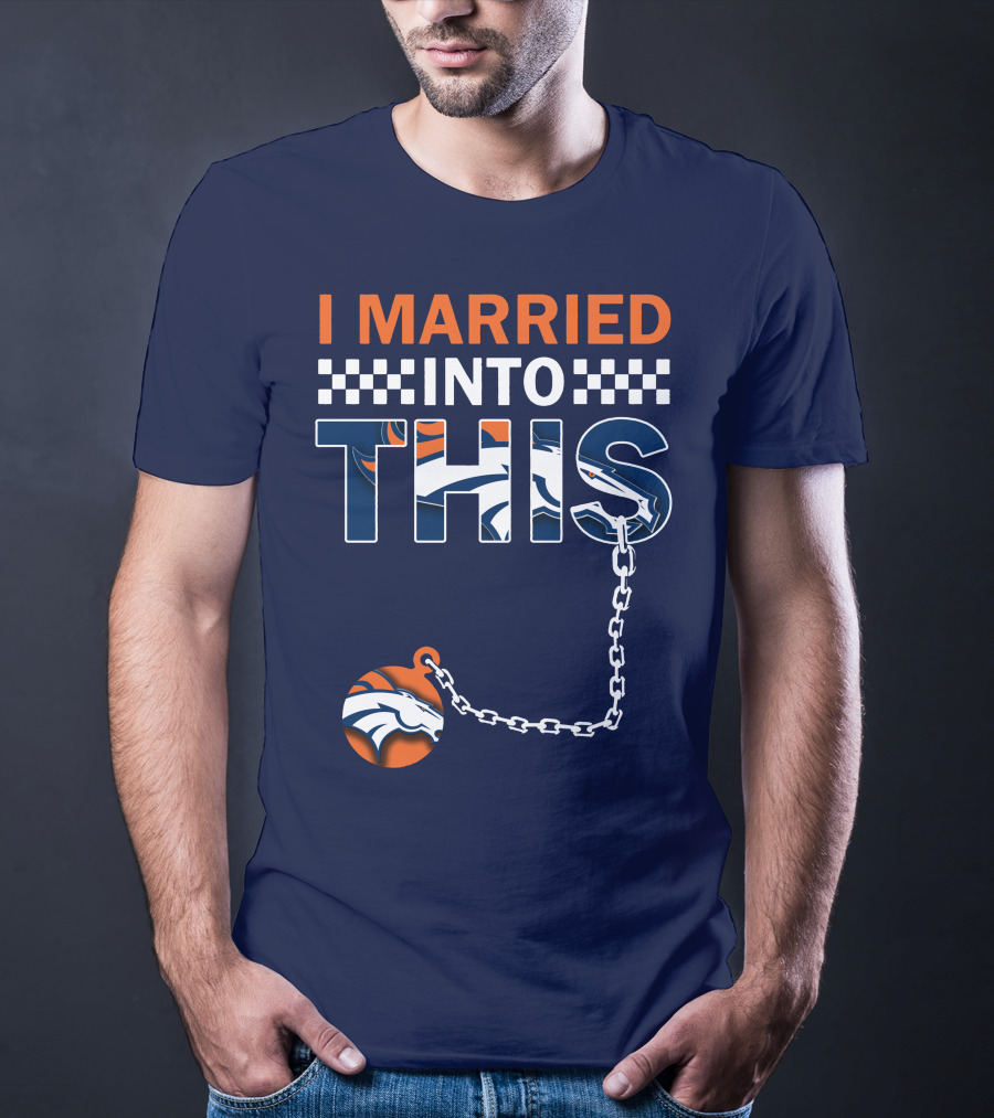 I Married Into This Denver Broncos T-Shirt